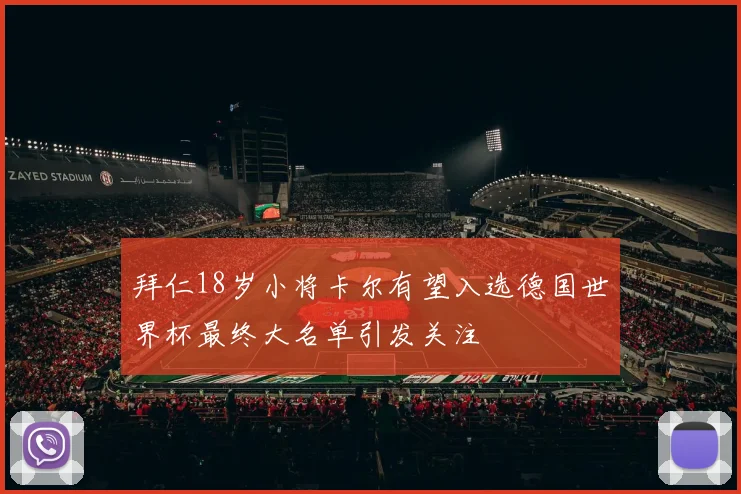 拜仁18岁小将卡尔有望入选德国世界杯最终大名单引发关注